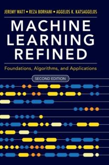 Machine Learning Refined : Foundations, Algorithms, and Applications