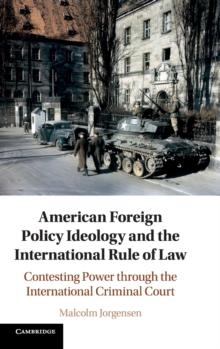 American Foreign Policy Ideology and the International Rule of Law : Contesting Power through the International Criminal Court