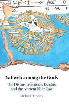 Yahweh among the Gods : The Divine in Genesis, Exodus, and the Ancient Near East