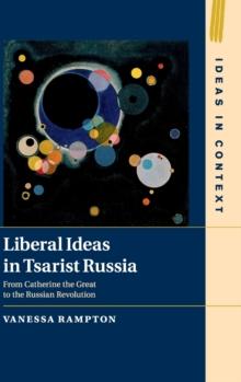 Liberal Ideas in Tsarist Russia : From Catherine the Great to the Russian Revolution