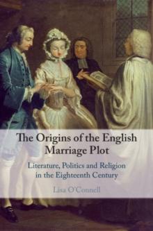 The Origins of the English Marriage Plot : Literature, Politics and Religion in the Eighteenth Century