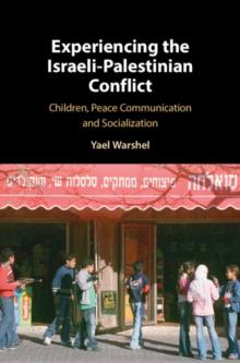 Experiencing the Israeli-Palestinian Conflict : Children, Peace Communication and Socialization