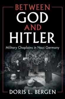 Between God and Hitler : Military Chaplains in Nazi Germany