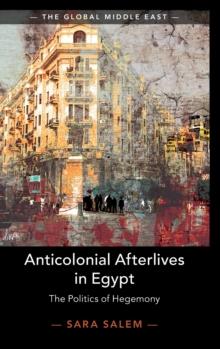 Anticolonial Afterlives in Egypt : The Politics of Hegemony