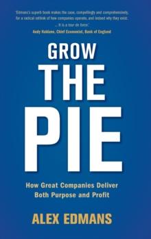 Grow The Pie : How Great Companies Deliver Both Purpose And Profit