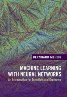 Machine Learning with Neural Networks : An Introduction for Scientists and Engineers