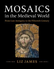 Mosaics in the Medieval World : From Late Antiquity to the Fifteenth Century