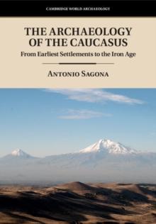 Archaeology of the Caucasus : From Earliest Settlements to the Iron Age