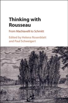 Thinking with Rousseau : From Machiavelli to Schmitt