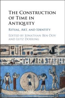 Construction of Time in Antiquity : Ritual, Art, and Identity