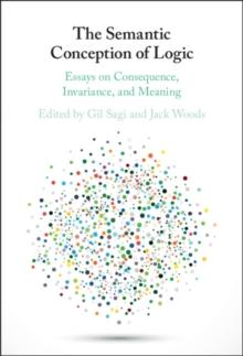 The Semantic Conception of Logic : Essays on Consequence, Invariance, and Meaning