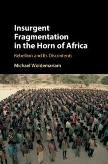 Insurgent Fragmentation in the Horn of Africa : Rebellion and its Discontents