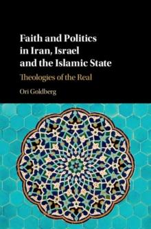 Faith and Politics in Iran, Israel, and the Islamic State : Theologies of the Real