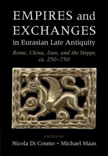 Empires and Exchanges in Eurasian Late Antiquity : Rome, China, Iran, and the Steppe, ca. 250750