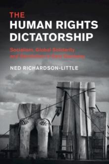 The Human Rights Dictatorship : Socialism, Global Solidarity and Revolution in East Germany