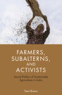 Farmers, Subalterns, and Activists : Social Politics of Sustainable Agriculture in India