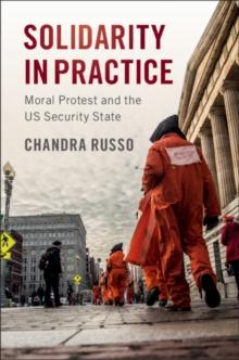 Solidarity in Practice : Moral Protest and the US Security State