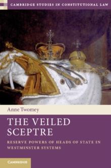 Veiled Sceptre : Reserve Powers of Heads of State in Westminster Systems