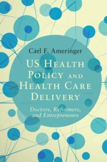 US Health Policy and Health Care Delivery : Doctors, Reformers, and Entrepreneurs