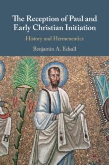 Reception of Paul and Early Christian Initiation : History and Hermeneutics