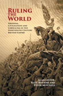 Ruling the World : Freedom, Civilisation and Liberalism in the Nineteenth-Century British Empire