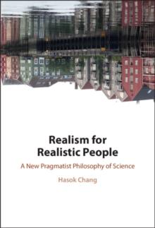 Realism for Realistic People : A New Pragmatist Philosophy of Science