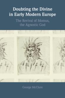 Doubting the Divine in Early Modern Europe : The Revival of Momus, the Agnostic God