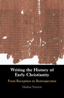 Writing the History of Early Christianity : From Reception to Retrospection