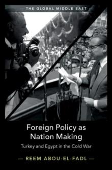 Foreign Policy as Nation Making : Turkey and Egypt in the Cold War