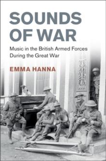 Sounds of War : Music in the British Armed Forces during the Great War