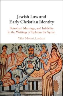 Jewish Law and Early Christian Identity : Betrothal, Marriage, and Infidelity in the Writings of Ephrem the Syrian