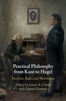 Practical Philosophy from Kant to Hegel : Freedom, Right, and Revolution