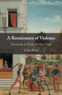 A Renaissance of Violence : Homicide in Early Modern Italy