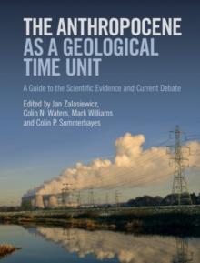 Anthropocene as a Geological Time Unit : A Guide to the Scientific Evidence and Current Debate