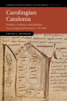 Carolingian Catalonia : Politics, Culture, and Identity in an Imperial Province, 778987