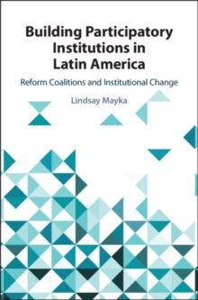 Building Participatory Institutions in Latin America : Reform Coalitions and Institutional Change