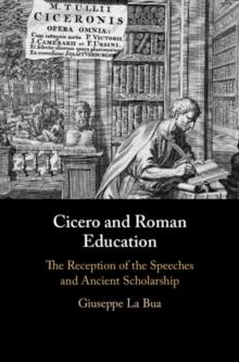 Cicero and Roman Education : The Reception of the Speeches and Ancient Scholarship