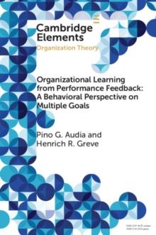 Organizational Learning from Performance Feedback: A Behavioral Perspective on Multiple Goals : A Multiple Goals Perspective