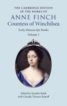 The Cambridge Edition of Works of Anne Finch, Countess of Winchilsea: Volume 1, Early Manuscript Books