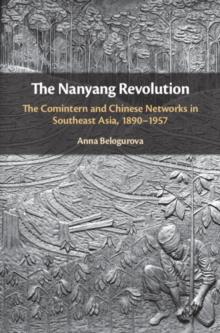 The Nanyang Revolution : The Comintern and Chinese Networks in Southeast Asia, 1890-1957