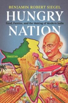 Hungry Nation : Food, Famine, and the Making of Modern India