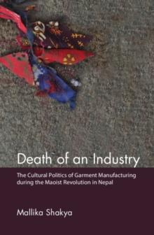 Death of an Industry : The Cultural Politics of Garment Manufacturing during the Maoist Revolution in Nepal