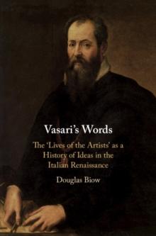 Vasari's Words : The 'Lives of the Artists' as a History of Ideas in the Italian Renaissance