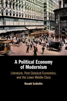 A Political Economy of Modernism : Literature, Post-Classical Economics, and the Lower Middle-Class