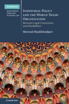 Industrial Policy and the World Trade Organization : Between Legal Constraints and Flexibilities