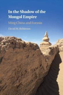 In the Shadow of the Mongol Empire : Ming China and Eurasia