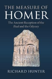 Measure of Homer : The Ancient Reception of the Iliad and the Odyssey