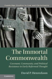 The Immortal Commonwealth : Covenant, Community, and Political Resistance in Early Reformed Thought