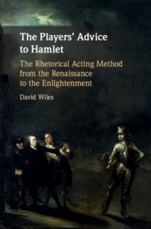 The Players' Advice to Hamlet : The Rhetorical Acting Method from the Renaissance to the Enlightenment