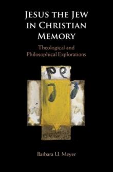 Jesus the Jew in Christian Memory : Theological and Philosophical Explorations